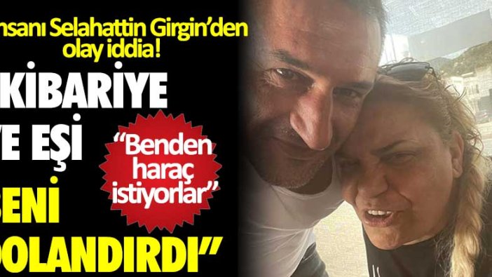 İş insanı Sebahattin Girgin'deno olay iddia: "Kibariye beni dolandırdı"