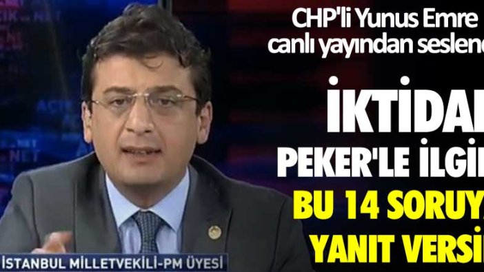 CHP'li Yunus Emre canlı yayından seslendi: İktidar Peker'le ilgili bu 14 soruya yanıt versin