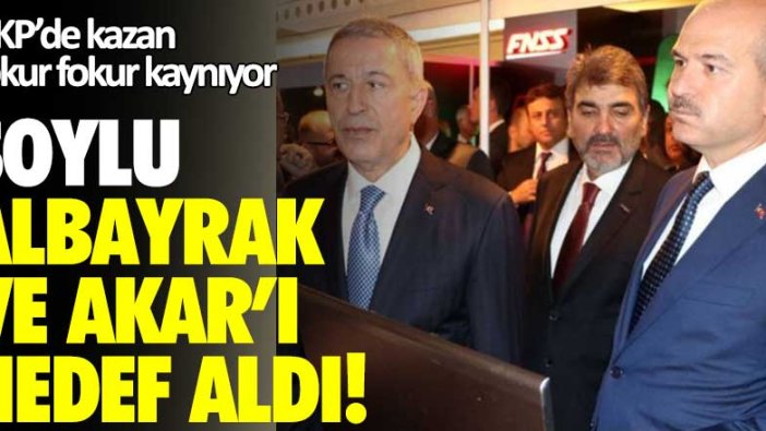 AKP'de kazan fokur fokur kaynıyor! Süleyman Soylu, Berat Albayrak ve Hulusi Akar'ı hedef aldı