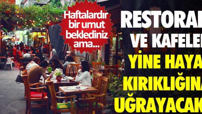 Restoran ve kafeler yine hayal kırıklığına uğradı! Haftalardır bir umut beklediniz ama...