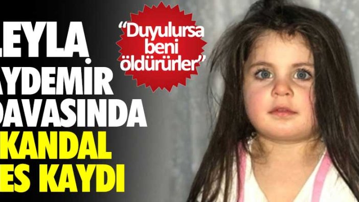 Leyla Aydemir davasında skandal ses kaydı: Duyulursa  beni  öldürürler