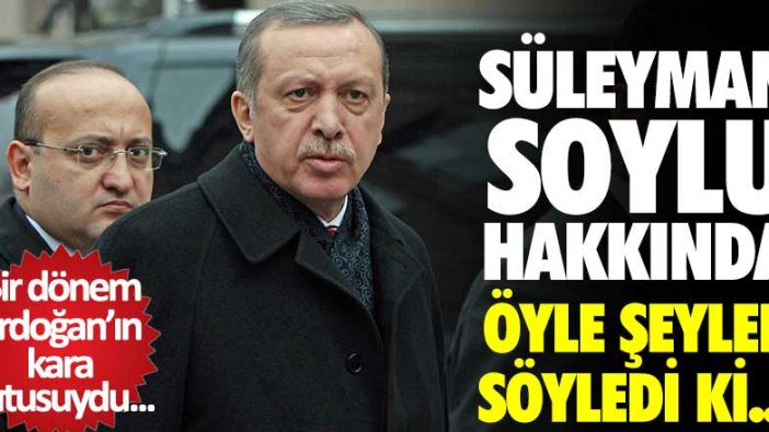 Bir dönem Erdoğan'ın kara kutusuydu! Süleyman Soylu hakkında öyle şeyler söyledi ki...