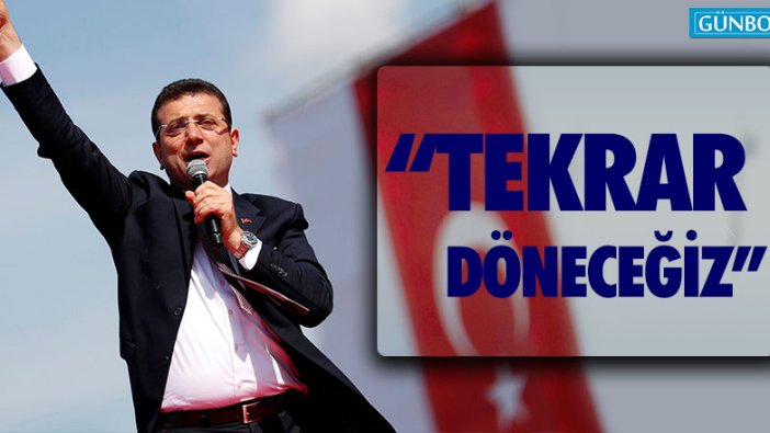 Ekrem İmamoğlu: "Tekrar döneceğiz"