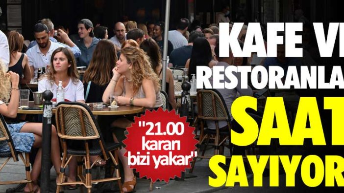 Kafe ve restoranlar saat sayıyor! "21.00 kararı bizi yakar"