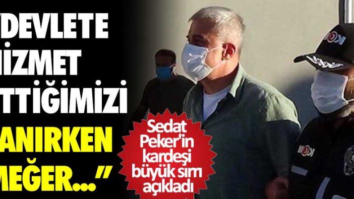 Sedat Peker'in kardeşi büyük sırrı açıkladı: "Devlete hizmet ettiğimizi sanırken meğer..."