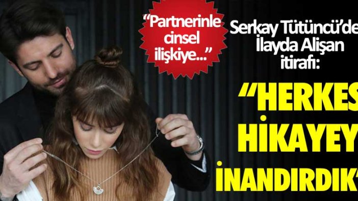 Oyuncu Serkay Tütüncü'den İlayda Alişan itirafı: "Herkesi hikayeye inandırdık"