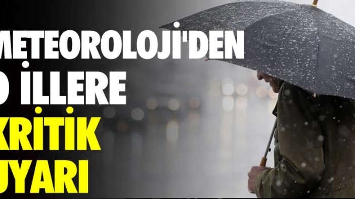 Meteoroloji'den o illere kritik uyarı