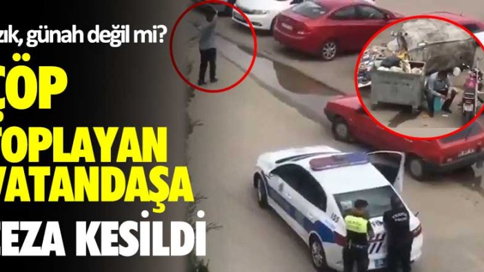 Çöp toplayan vatandaşa ceza kesildi! Yazık, günah değil mi?