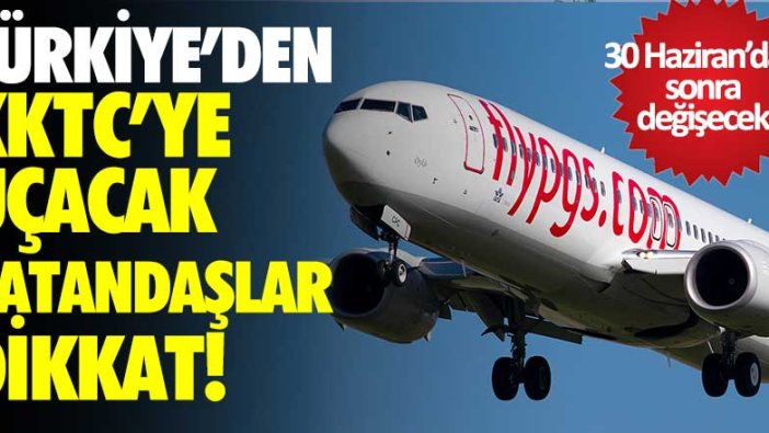 Türkiye'den KKTC'ye uçacak vatandaşlar dikkat! 30 Haziran'dan sonra değişecek