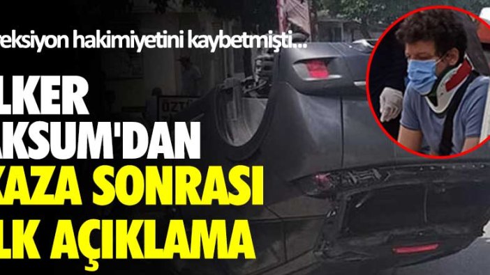 Direksiyon hakimiyetini kaybetmişti... İlker Aksum'dan kaza sonrası ilk açıklama