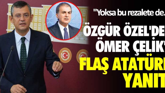 Özgür Özel’den Ömer Çelik’e flaş Atatürk yanıtı: Yoksa bu rezalete de...