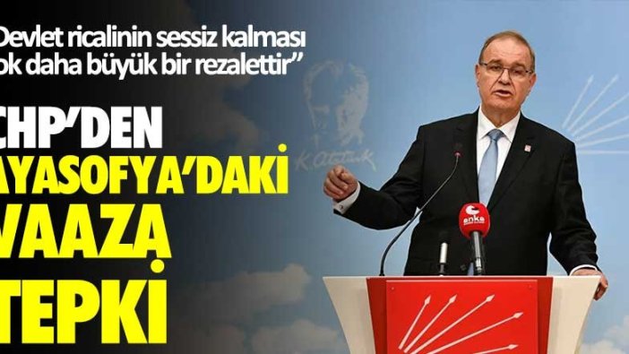 CHP'den Ayasofya'daki vaaza tepki "Devlet ricalinin sessiz kalması çok daha büyük bir rezalettir