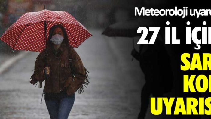 Meteoroloji'den 27 il için sarı kod uyarısı! Kuvvetli yağış geliyor