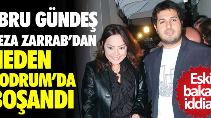 Ebru Gündeş Reza Zarrab'dan neden Bodrum'da boşandı? Eski bakan iddiası