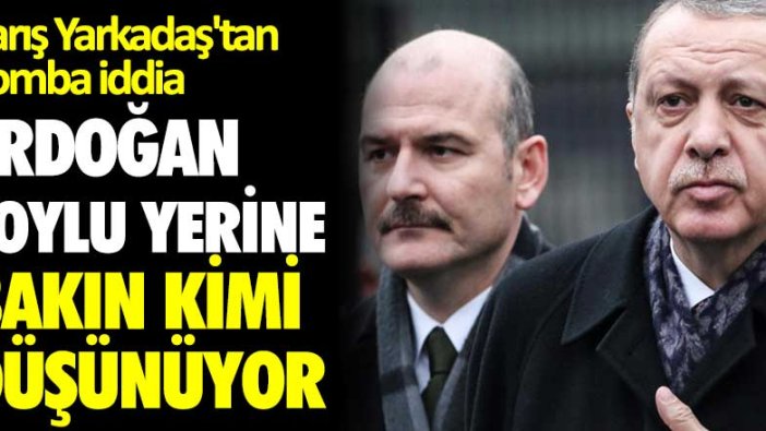 Barış Yarkadaş'tan bomba iddia! Erdoğan Soylu yerine bakın kimi düşünüyor