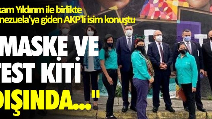 Erkam Yıldırım ile birlikte Venezuela'ya giden AKP'li isim konuştu: Maske ve test kiti dışında...