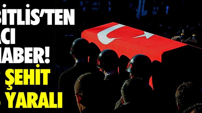 Bitlis'te çatışma! 2 şehit 4 asker yaralı