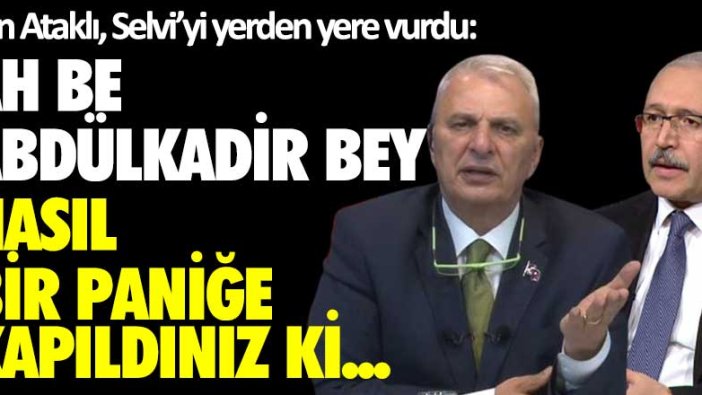 Can Ataklı, Selvi'yi yerden yere vurdu:  Ah be Abdülkadir Bey, nasıl bir paniğe kapıldınız ki...