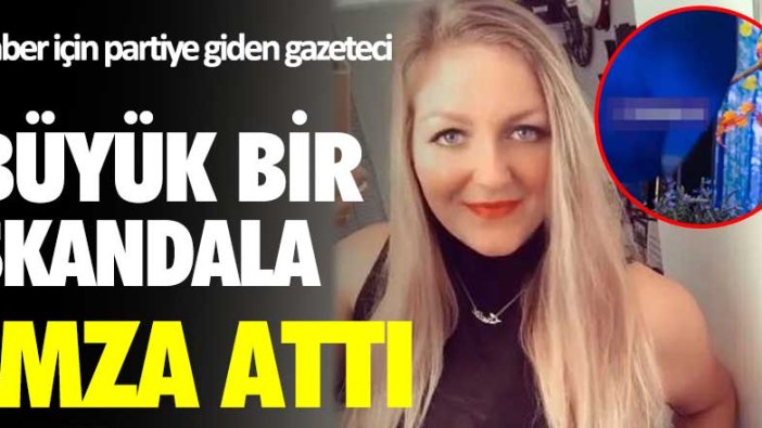 Haber için partiye giden gazeteci büyük bir skandala imza attı