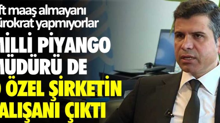 Çift maaş almayanı bürokrat yapmıyorlar... Milli Piyango Genel Müdürü de o özel şirketin çalışanı çıktı