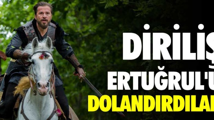 Diriliş Ertuğrul'u dolandırdılar