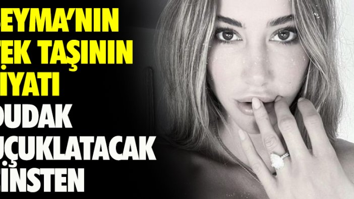 Şeyma'nın tek taşının fiyatı dudak uçuklatacak cinsten