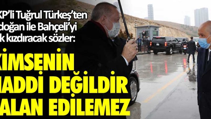 AKP'li Tuğrul Türkeş'ten, Erdoğan ile Bahçeli'yi çok kızdıracak sözler: Kimsenin haddi değildir, talan edilemez!