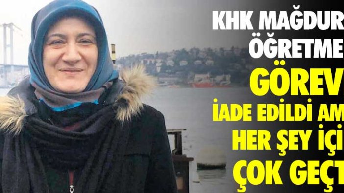 KHK mağduru öğretmen göreve iade edildi ama her şey için çok geçti