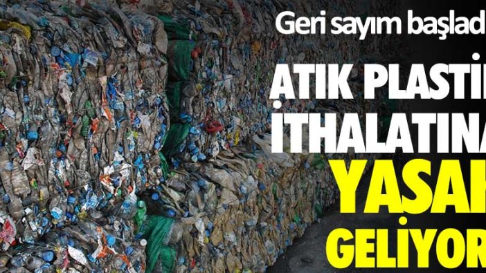 Atık plastik ithalatına yasak geliyor! Geri sayım başladı...