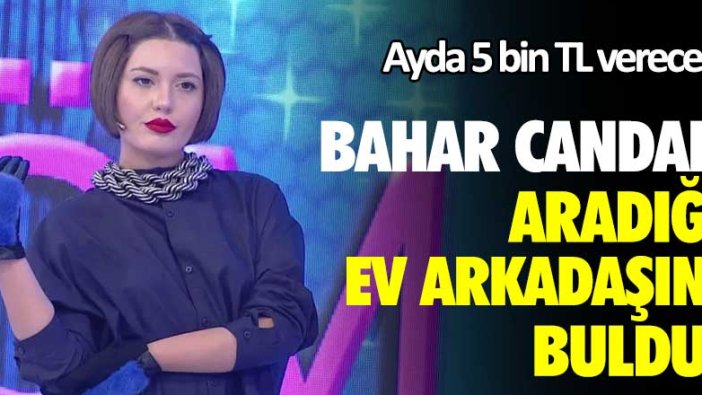 Ayda 5 bin TL verecek! Bahar Candan aradığı ev arkadaşını buldu