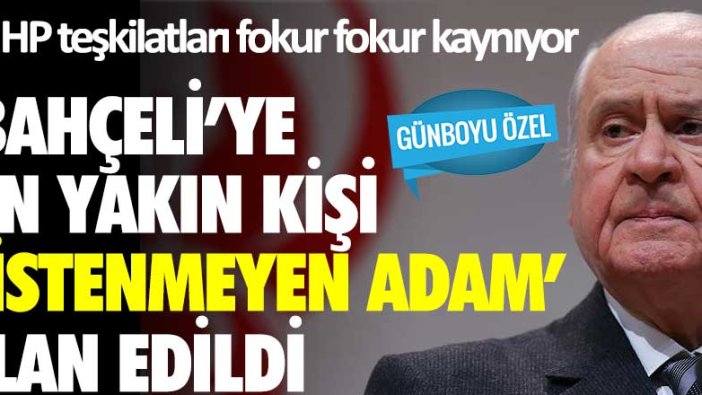 MHP fokur fokur kaynıyor... Bahçeli’ye en yakın kişi istenmeyen adam ilan edildi