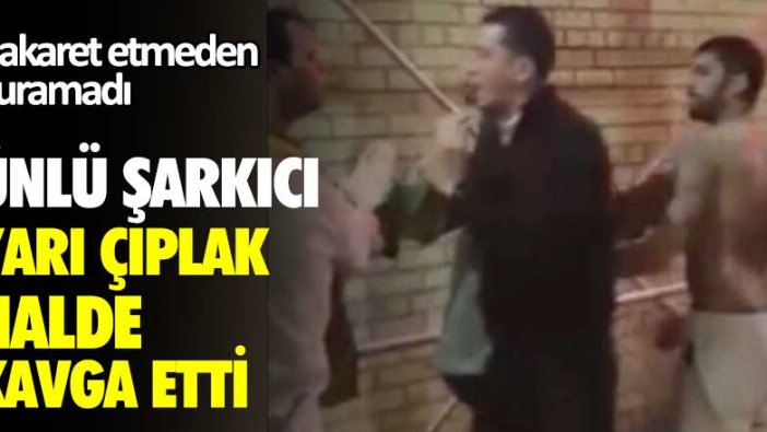 Ünlü şarkıcı yarı çıplak halde kavga etti! Hakaret etmeden duramadı