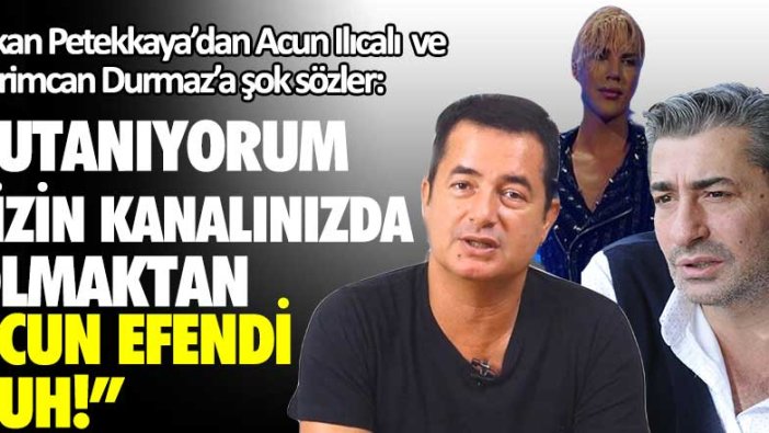 Erkan Petekkaya'dan Acun Ilıcalı'ya ve Kerimcan Durmaz'a çok konuşulacak sözler!