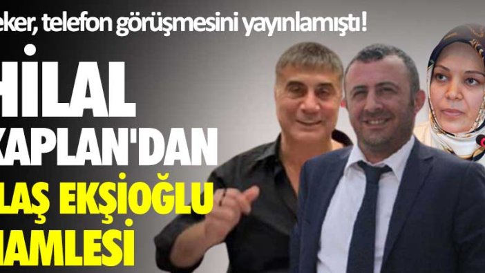Sedat Peker, telefon görüşmesini yayınlamıştı! Hilal Kaplan'dan flaş Ekşioğlu hamlesi