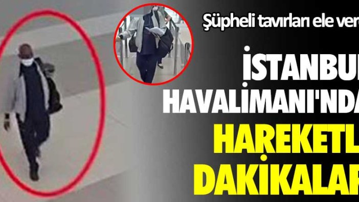 İstanbul Havalimanı'nda hareketli dakikalar! Şüpheli tavırları ele verdi