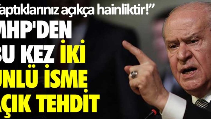 MHP'den bu kez iki ünlü isme açık tehdit: Yaptıklarınız açıkça hainliktir!