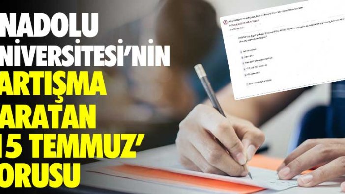 Anadolu Üniversitesi'nin tartışma yaratan 15 Temmuz sorusu!