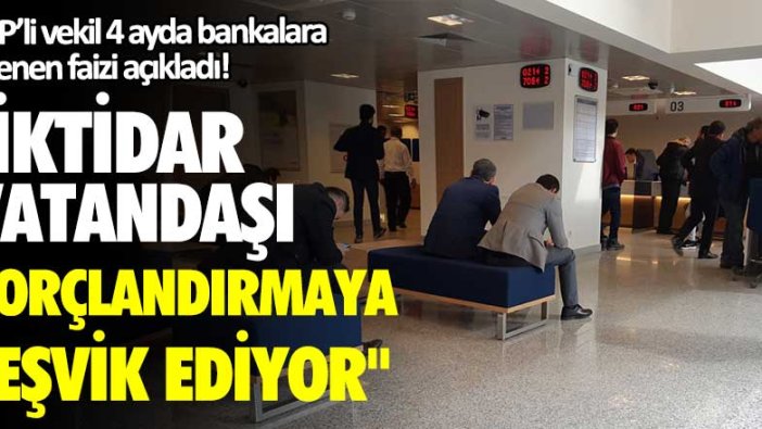 CHP'li Burhanettin Bulut 4 ayda bankalara ödenen faizi açıkladı! "İktidar vatandaşı borçlandırmaya teşvik ediyor"