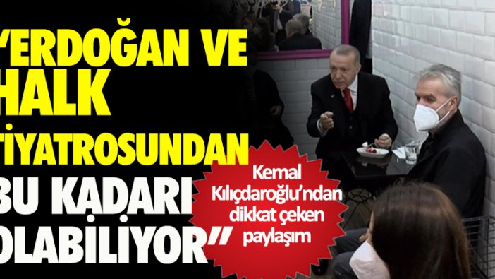 Kemal Kılıçdaroğlu: Erdoğan ve halk tiyatrosundan bu kadarı olabiliyor