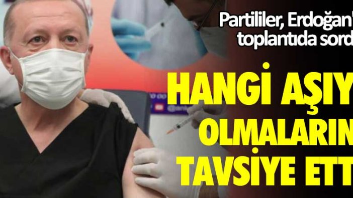 Partililer, Erdoğan'a toplantıda sordu! Hangi aşıyı olmalarını tavsiye etti