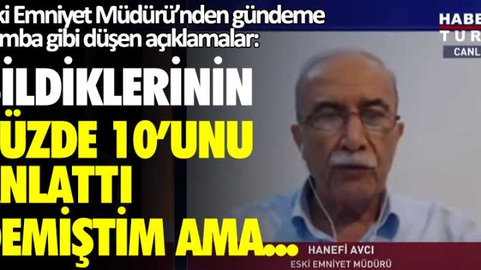 Hanefi Avcı'dan gündeme bomba gibi düşen açıklamalar: Bildilkerinin yüzde 10'unu anlattı demişti ama...