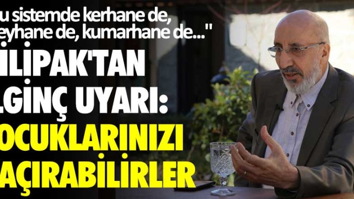 Bu sistemde kerhane de, meyhane de, kumarhane de... Abdurrahman Dilipak'tan ilginç uyarı çocuklarınızı kaçırabilirler