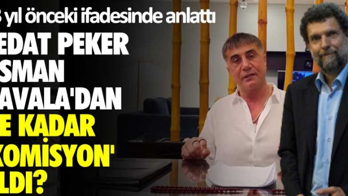 23 yıl önceki ifadesinde anlattı:  Sedat Peker Osman Kavala'dan ne kadar komisyon aldı?