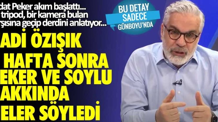 Hadi Özışık 3 hafta sonra Sedat Peker ve Süleyman Soylu hakkında neler söyledi?