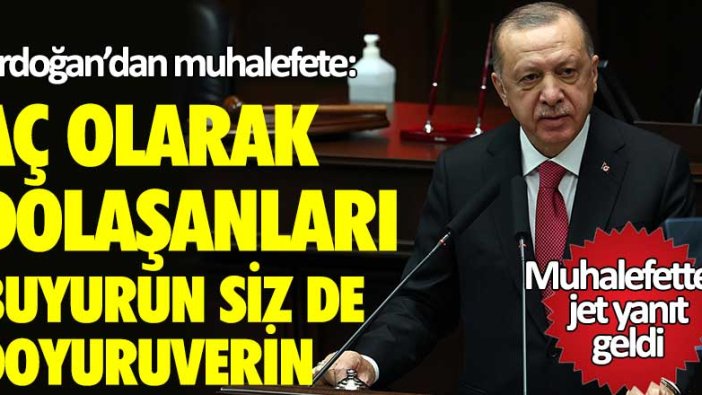 Erdoğan'dan muhalefete: Aç olarak dolaşanları buyurun siz de doyuruverin