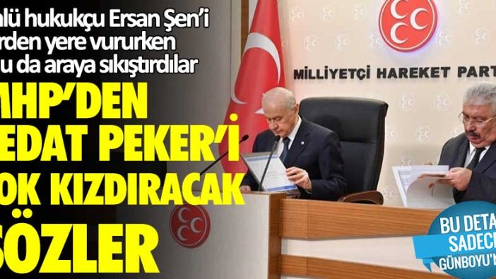Ünlü hukukçu Ersan Şen'i yerden yere vururken onu da es geçmediler! MHP'den Sedat Peker'i çok kızdıracak sözler