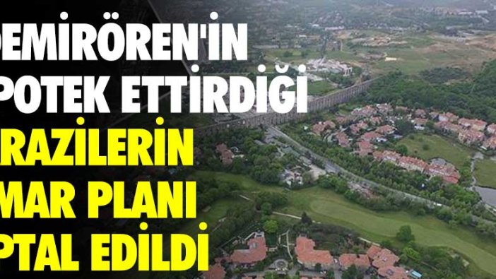 Demirören'in ipotek ettirdiği arazilerin imar planı iptal edildi
