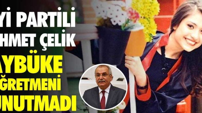 İYİ Partili Ahmet Çelik Aybüke öğretmeni unutmadı