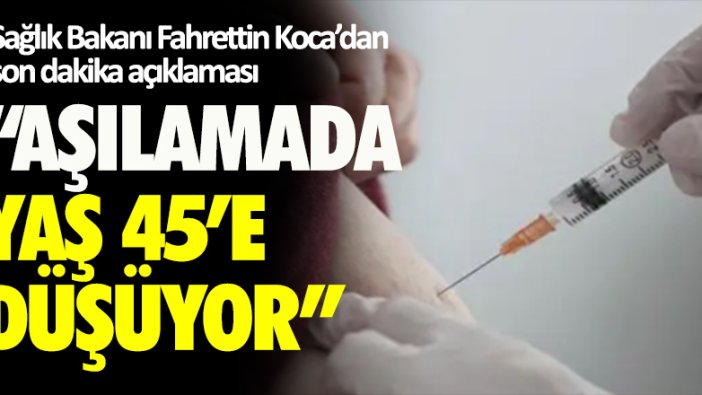 Aşılamada yaş 45'e düşüyor