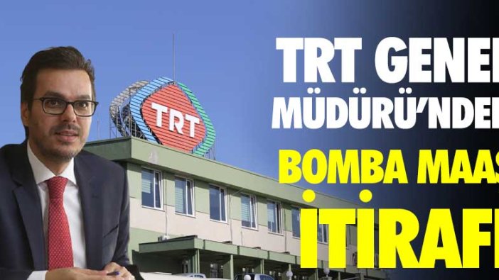 TRT Genel Müdürü'nden bomba maaş itirafı